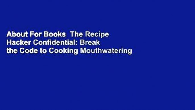 About For Books  The Recipe Hacker Confidential: Break the Code to Cooking Mouthwatering