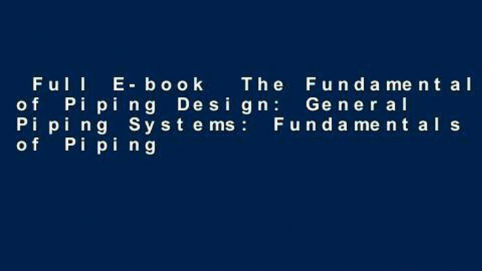 Full E-book  The Fundamentals of Piping Design: General Piping Systems: Fundamentals of Piping