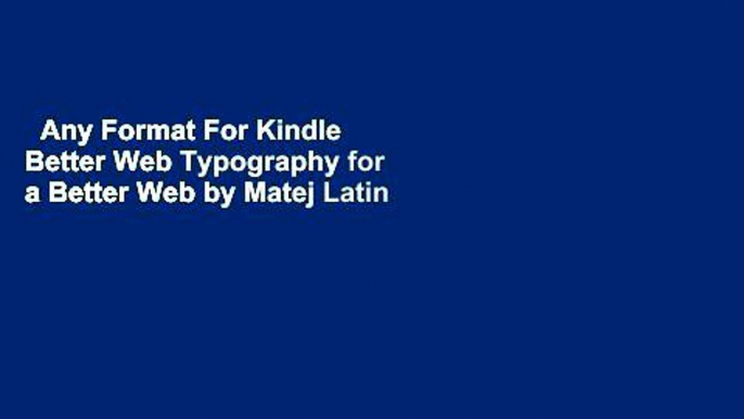 Any Format For Kindle  Better Web Typography for a Better Web by Matej Latin