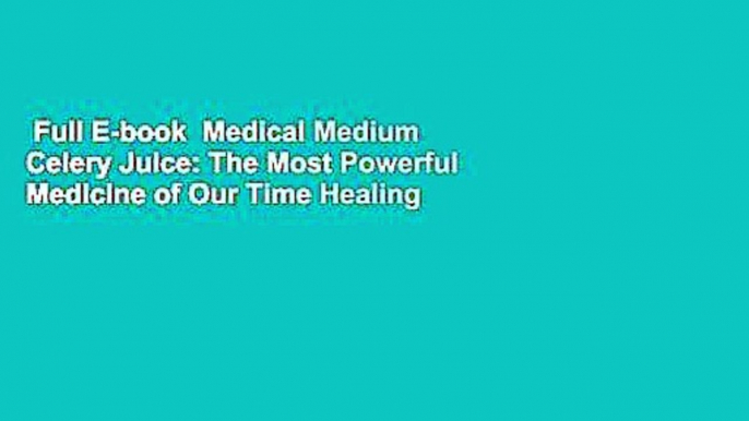 Full E-book  Medical Medium Celery Juice: The Most Powerful Medicine of Our Time Healing Millions