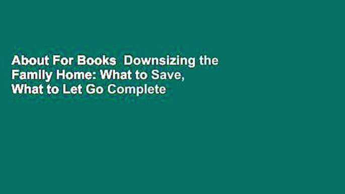 About For Books  Downsizing the Family Home: What to Save, What to Let Go Complete