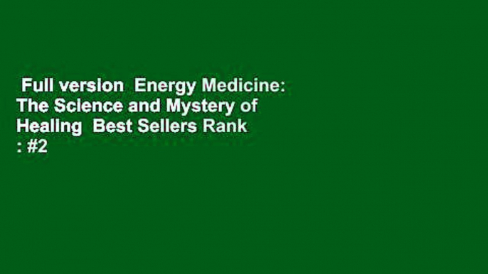 Full version  Energy Medicine: The Science and Mystery of Healing  Best Sellers Rank : #2