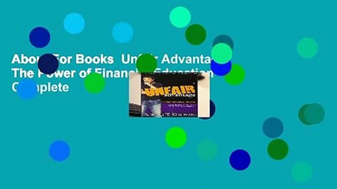 About For Books  Unfair Advantage: The Power of Financial Education Complete