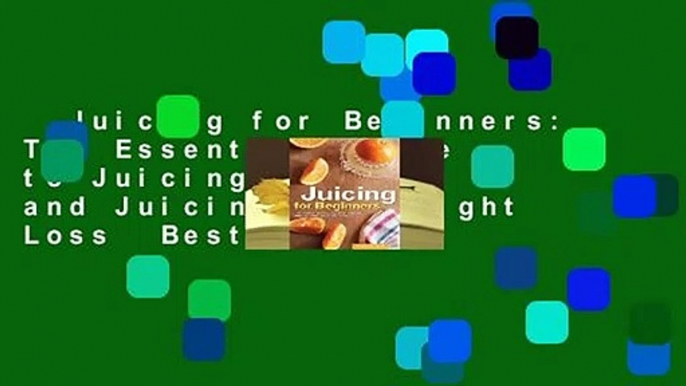 Juicing for Beginners: The Essential Guide to Juicing Recipes and Juicing for Weight Loss  Best