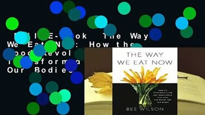 Full E-book  The Way We Eat Now: How the Food Revolution Has Transformed Our Lives, Our Bodies,