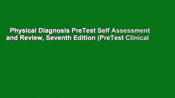 Physical Diagnosis PreTest Self Assessment and Review, Seventh Edition (PreTest Clinical