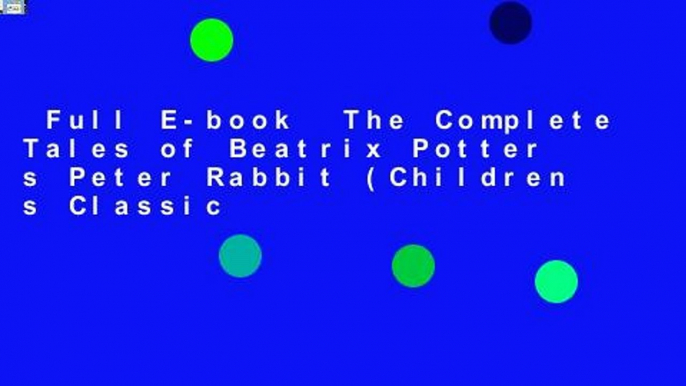 Full E-book  The Complete Tales of Beatrix Potter s Peter Rabbit (Children s Classic