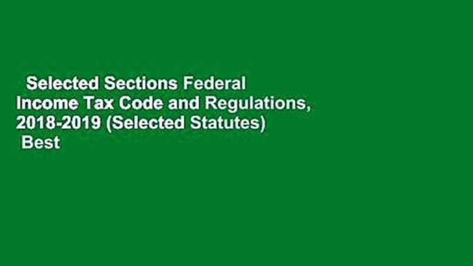 Selected Sections Federal Income Tax Code and Regulations, 2018-2019 (Selected Statutes)  Best