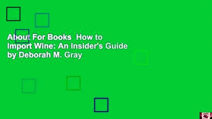 About For Books  How to Import Wine: An Insider's Guide by Deborah M. Gray