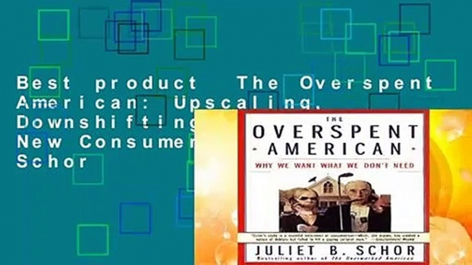 Best product  The Overspent American: Upscaling, Downshifting and the New Consumer - Juliet Schor