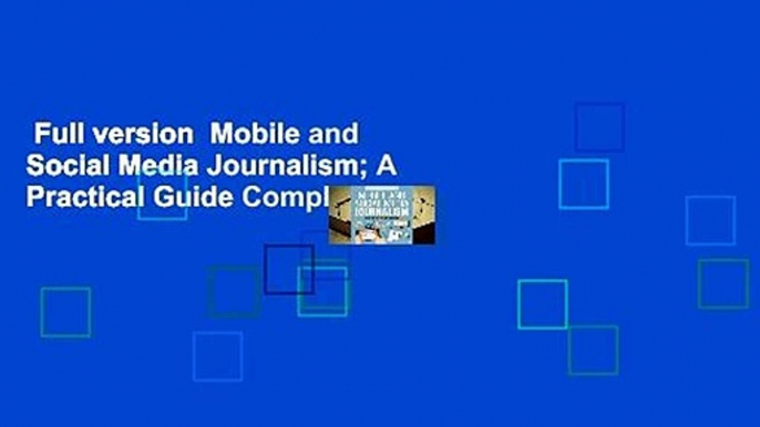 Full version  Mobile and Social Media Journalism; A Practical Guide Complete