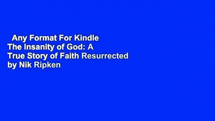 Any Format For Kindle  The Insanity of God: A True Story of Faith Resurrected by Nik Ripken