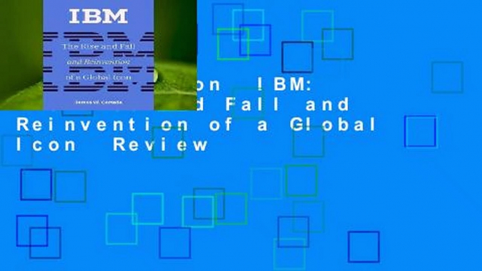 Full version  IBM: The Rise and Fall and Reinvention of a Global Icon  Review