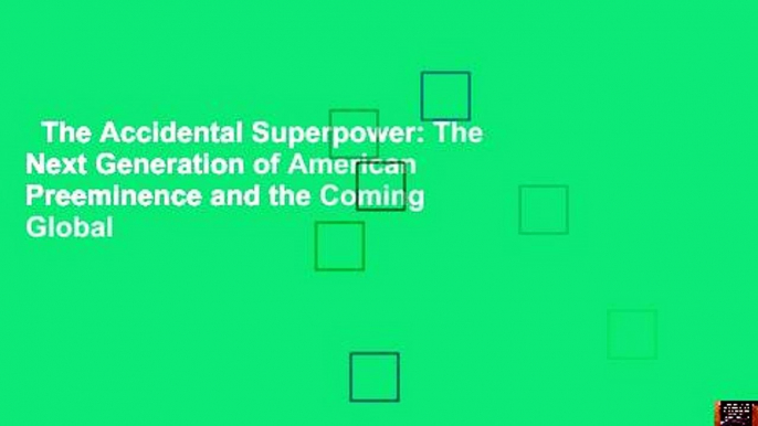 The Accidental Superpower: The Next Generation of American Preeminence and the Coming Global