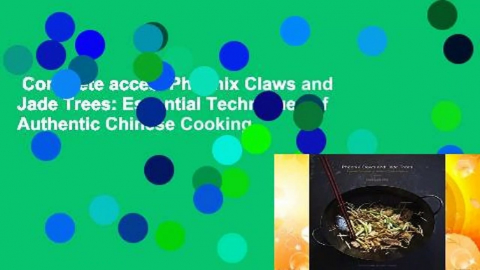 Complete acces  Phoenix Claws and Jade Trees: Essential Techniques of Authentic Chinese Cooking