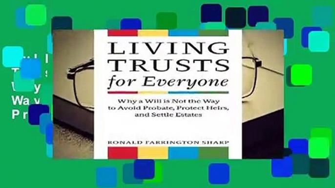 Full E-book Living Trusts for Everyone: Why a Will is Not the Way to Avoid Probate, Protect Heirs,