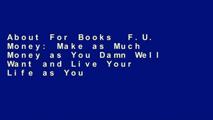 About For Books  F.U. Money: Make as Much Money as You Damn Well Want and Live Your Life as You