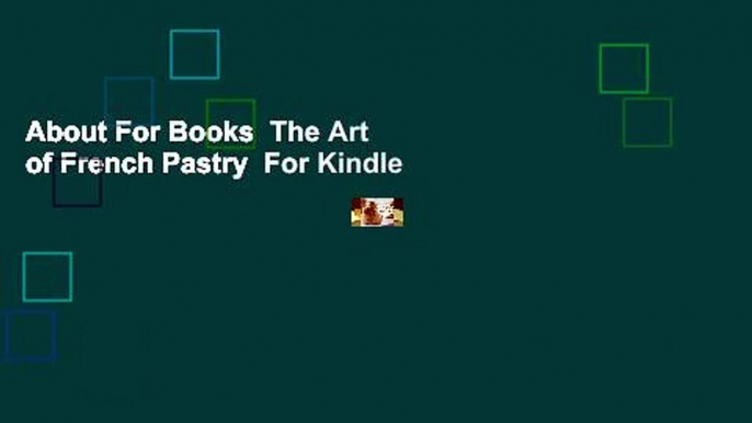 About For Books  The Art of French Pastry  For Kindle