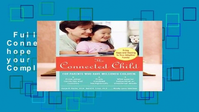 Full version  The Connected Child: Bring hope and healing to your adoptive family Complete