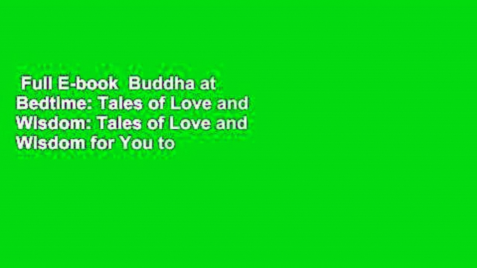 Full E-book  Buddha at Bedtime: Tales of Love and Wisdom: Tales of Love and Wisdom for You to