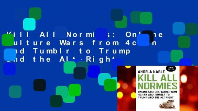 Kill All Normies: Online Culture Wars from 4chan and Tumblr to Trump and the Alt-Right