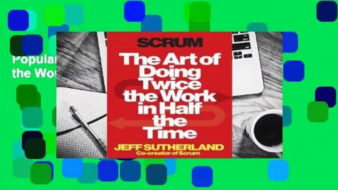 Popular Scrum: The Art of Doing Twice the Work in Half the Time - Jeff Sutherland