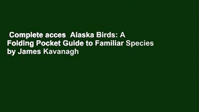 Complete acces  Alaska Birds: A Folding Pocket Guide to Familiar Species by James Kavanagh