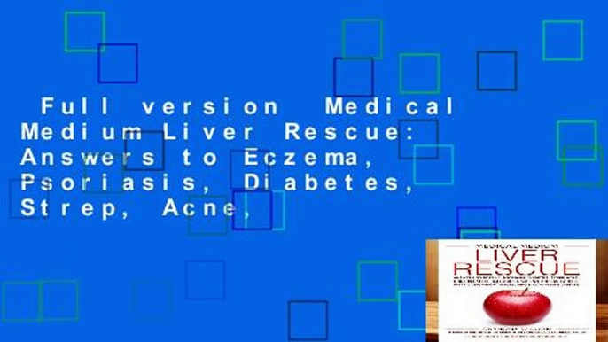 Full version  Medical Medium Liver Rescue: Answers to Eczema, Psoriasis, Diabetes, Strep, Acne,