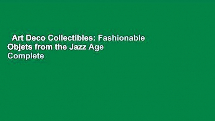 Art Deco Collectibles: Fashionable Objets from the Jazz Age Complete