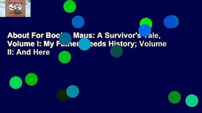 About For Books  Maus: A Survivor's Tale, Volume I: My Father Bleeds History; Volume II: And Here