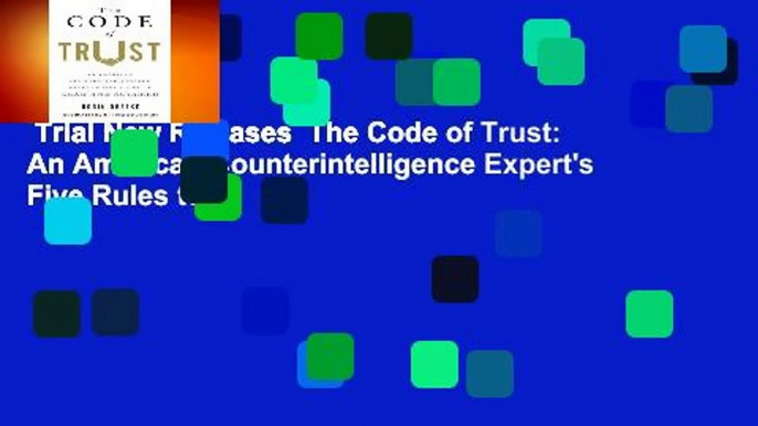 Trial New Releases  The Code of Trust: An American Counterintelligence Expert's Five Rules to