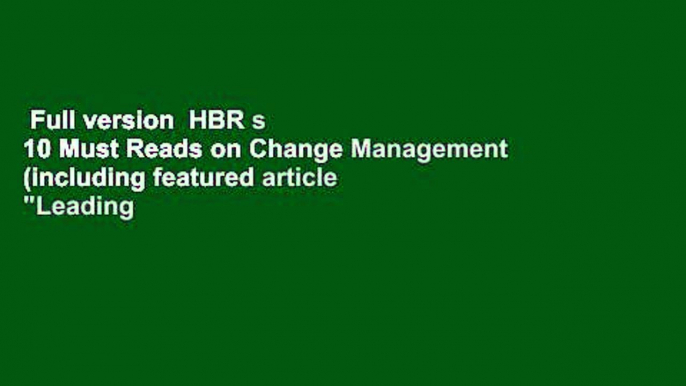 Full version  HBR s 10 Must Reads on Change Management (including featured article "Leading