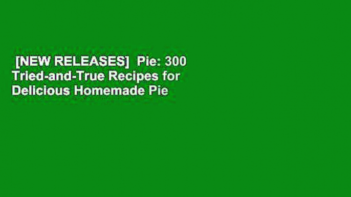 [NEW RELEASES]  Pie: 300 Tried-and-True Recipes for Delicious Homemade Pie