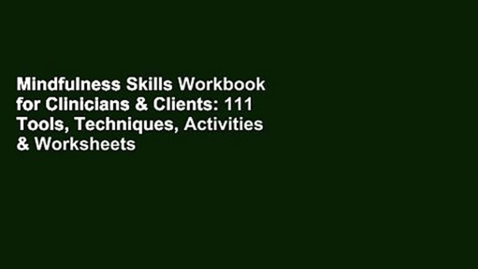 Mindfulness Skills Workbook for Clinicians & Clients: 111 Tools, Techniques, Activities & Worksheets