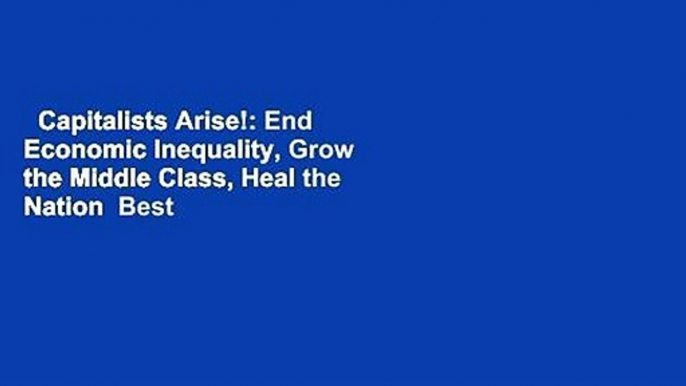 Capitalists Arise!: End Economic Inequality, Grow the Middle Class, Heal the Nation  Best