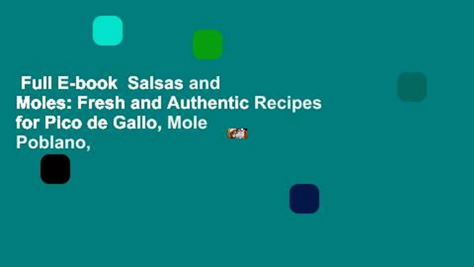 Full E-book  Salsas and Moles: Fresh and Authentic Recipes for Pico de Gallo, Mole Poblano,