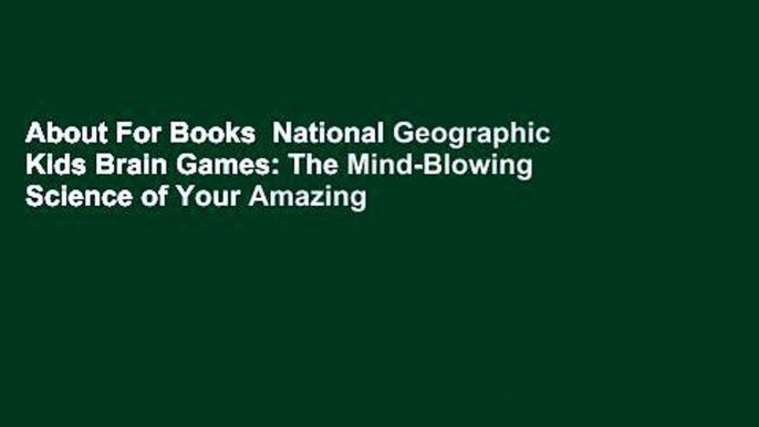 About For Books  National Geographic Kids Brain Games: The Mind-Blowing Science of Your Amazing