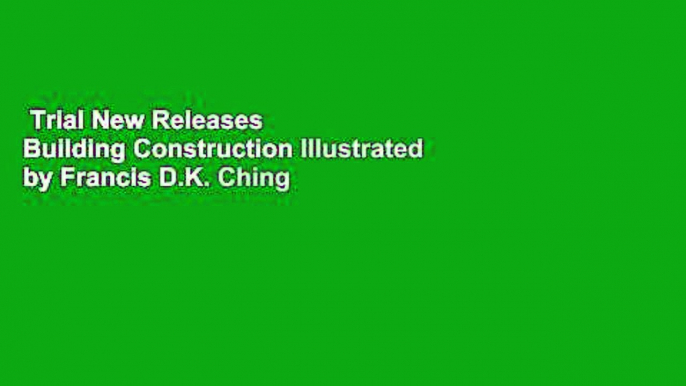 Trial New Releases  Building Construction Illustrated by Francis D.K. Ching