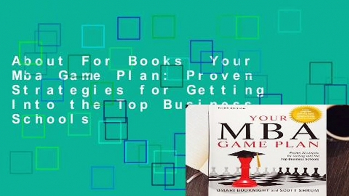 About For Books  Your Mba Game Plan: Proven Strategies for Getting Into the Top Business Schools