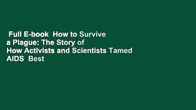 Full E-book  How to Survive a Plague: The Story of How Activists and Scientists Tamed AIDS  Best