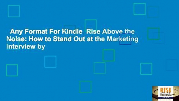 Any Format For Kindle  Rise Above the Noise: How to Stand Out at the Marketing Interview by