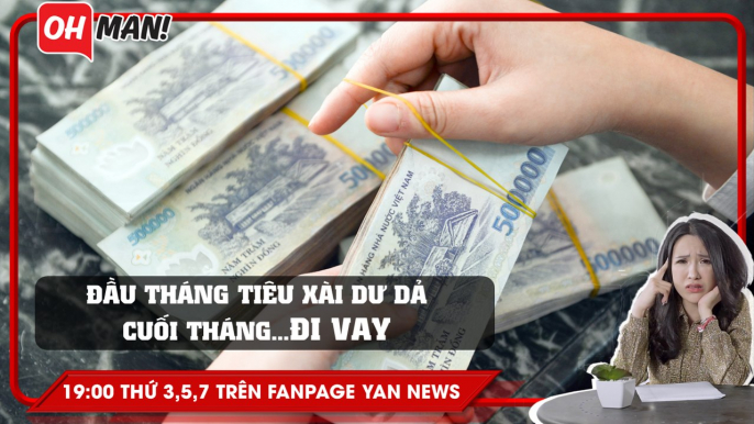 Bản tin Oh!man 9: Chuyện không của riêng ai: Đầu tháng tiêu xài dư dả, cuối tháng lại đi vay!