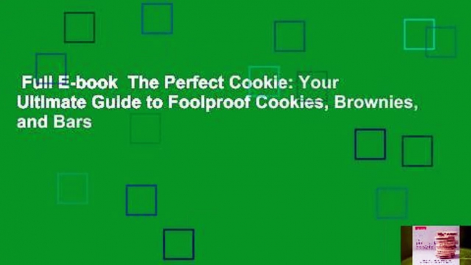 Full E-book  The Perfect Cookie: Your Ultimate Guide to Foolproof Cookies, Brownies, and Bars