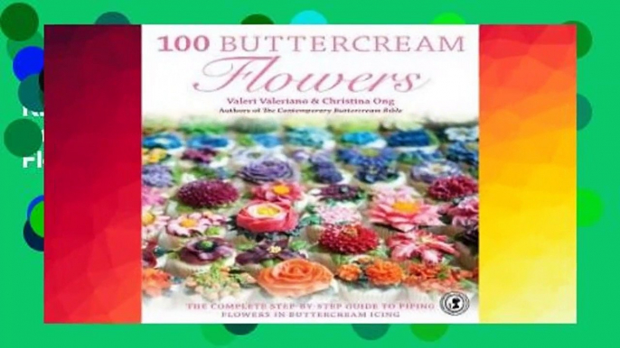 R.E.A.D 100 Buttercream Flowers: The Complete Step-By-Step Guide to Piping Flowers in Buttercream