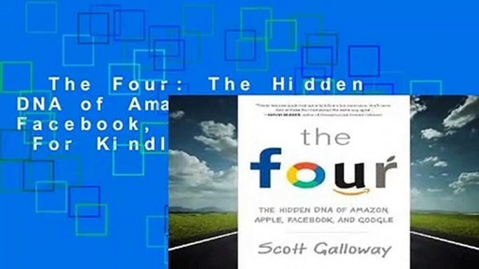 The Four: The Hidden DNA of Amazon, Apple, Facebook, and Google  For Kindle