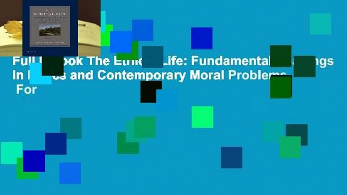 Full E-book The Ethical Life: Fundamental Readings in Ethics and Contemporary Moral Problems  For