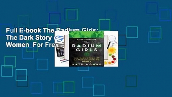 Full E-book The Radium Girls: The Dark Story of America's Shining Women  For Free