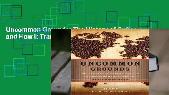 Uncommon Grounds: The History of Coffee and How It Transformed Our World