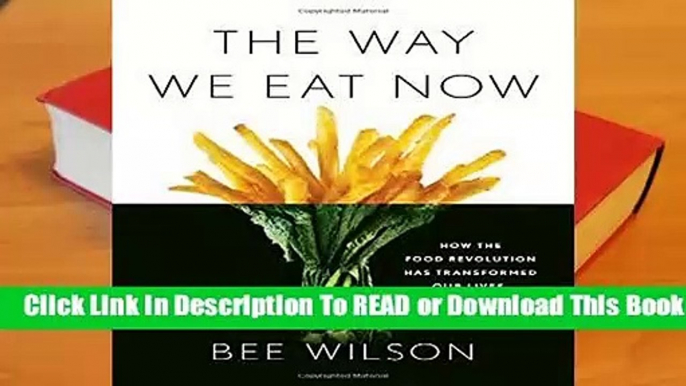 Full E-book The Way We Eat Now: How the Food Revolution Has Transformed Our Lives, Our Bodies, and