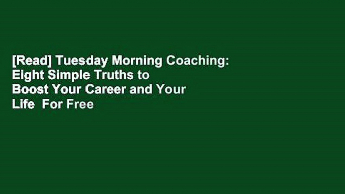 [Read] Tuesday Morning Coaching: Eight Simple Truths to Boost Your Career and Your Life  For Free